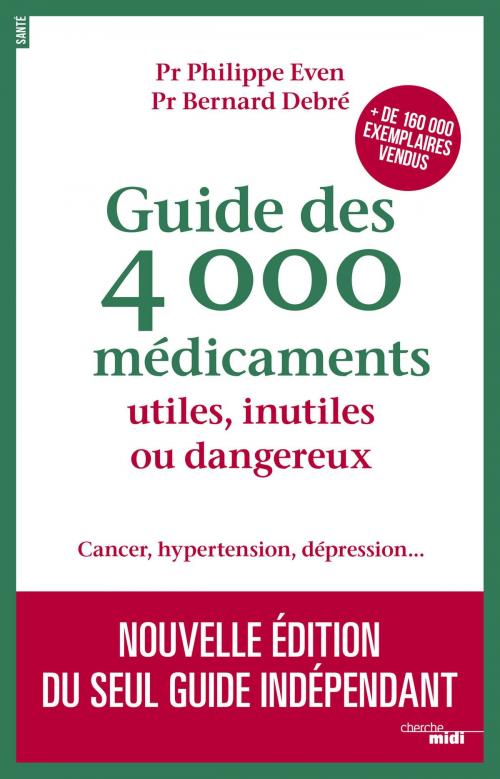 Cover of the book Guide des 4000 médicaments utiles, inutiles ou dangereux by Pr Bernard DEBRÉ, Pr Philippe EVEN, Cherche Midi