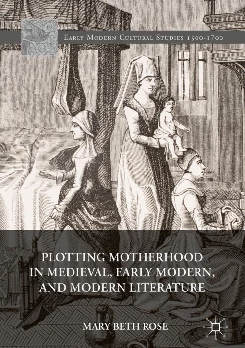 Cover of the book Plotting Motherhood in Medieval, Early Modern, and Modern Literature by Mary Beth Rose, Springer International Publishing