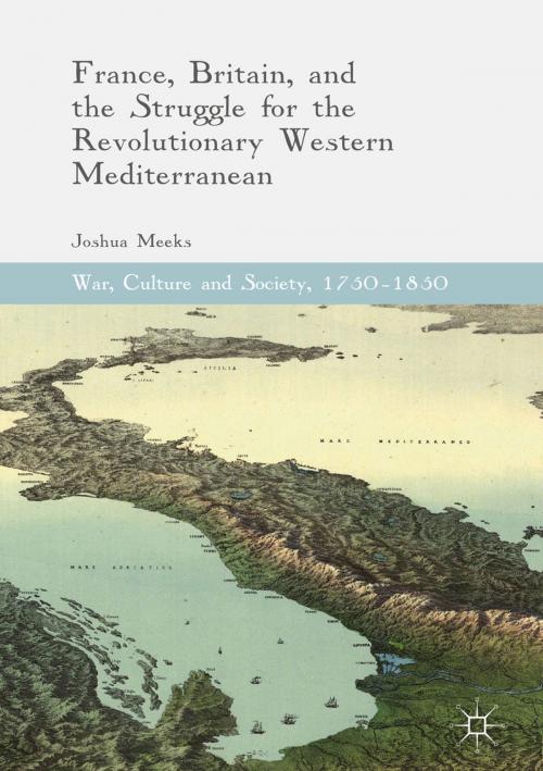 Cover of the book France, Britain, and the Struggle for the Revolutionary Western Mediterranean by Joshua Meeks, Springer International Publishing