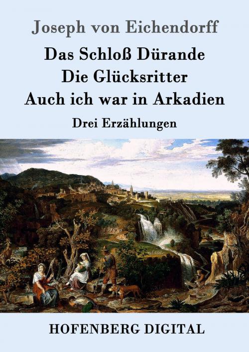 Cover of the book Das Schloß Dürande / Die Glücksritter / Auch ich war in Arkadien by Joseph von Eichendorff, Hofenberg