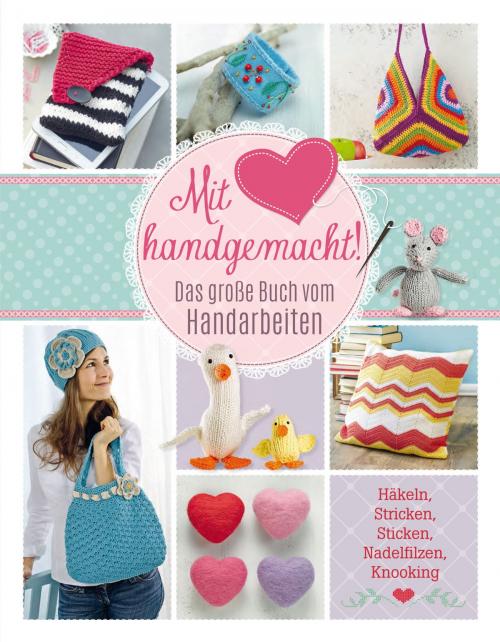 Cover of the book Mit Liebe handgemacht by Mara Engel, Daniela Herring, Angela Lehmbach, Christiane Rückel, Angelika Schmidt, Sam Lavender, Annika Schlouck, Yvonne Markus, Roswitha Sanchez Ortega, Monika Hoppe, Elke Höfig, Patrizia Ziegler, Annemarie Arzberger, Manuel Obriejetan, Ulrike Lowis, Helene Weinold-Leipold, Naumann & Göbel Verlag