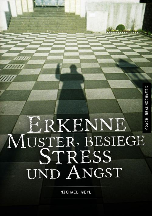 Cover of the book Erkenne Muster, besiege Stress und Angst by Michael Weyl, Coach Braunschweig
