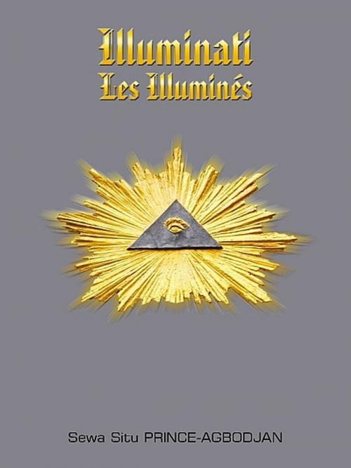 Cover of the book Illuminati-Les illuminés by Sewa Situ Prince-Agbodjan, XinXii-GD Publishing