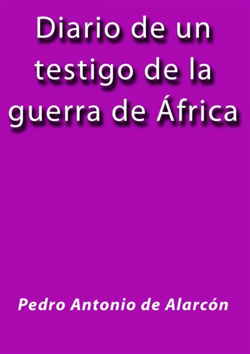 Cover of the book Diario de un testigo de la guerra de Africa by Pedro Antonio de Alarcón, Pedro Antonio de Alarcón