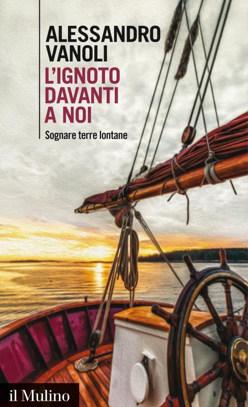 Cover of the book L'ignoto davanti a noi by Alessandro, Vanoli, Società editrice il Mulino, Spa