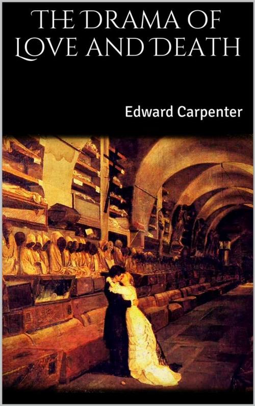 Cover of the book The Drama of Love and Death by Edward Carpenter, Edward Carpenter