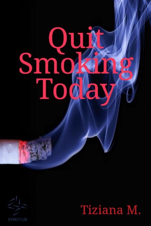 Cover of the book Quit Smoking Today by Tiziana M., Tiziana M.