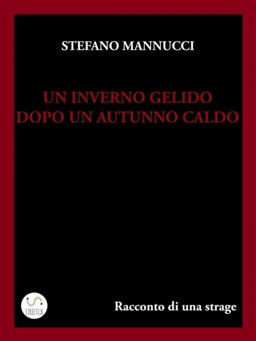 Cover of the book Un inverno gelido dopo un autunno caldo. Racconto di una strage by Stefano Mannucci, Stefano Mannucci