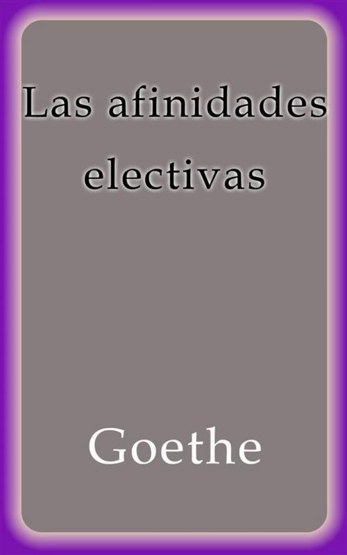 Cover of the book Las afinidades electivas by Goethe, Goethe