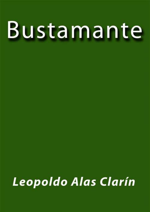 Cover of the book Bustamante by Leopoldo Alas Clarín, Leopoldo Alas Clarín