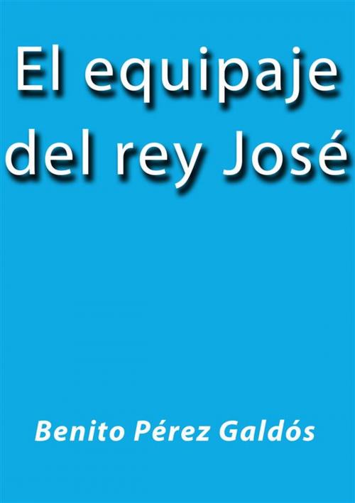 Cover of the book El equipaje del rey José by Benito Pérez Galdós, Benito Pérez Galdós