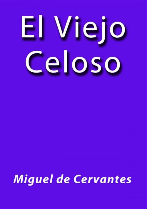 Cover of the book El viejo celoso by Miguel de Cervantes, Miguel de Cervantes