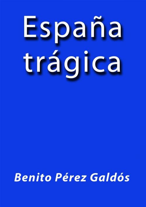 Cover of the book España tragica by Benito Pérez Galdós, Benito Pérez Galdós