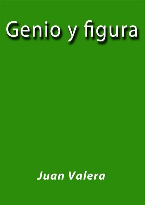 Cover of the book Genio y figura by Juan Valera, Juan Valera