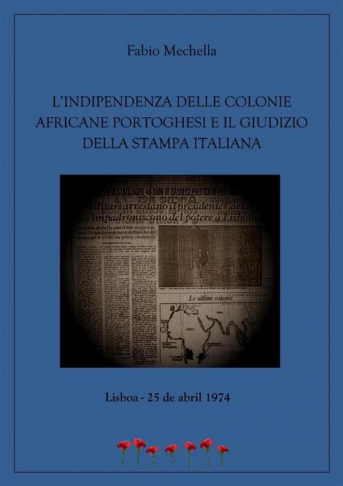 Cover of the book L'indipendenza delle colonie africane portoghesi e il giudizio della stampa italiana by Fabio Mechella, Fabio Mechella