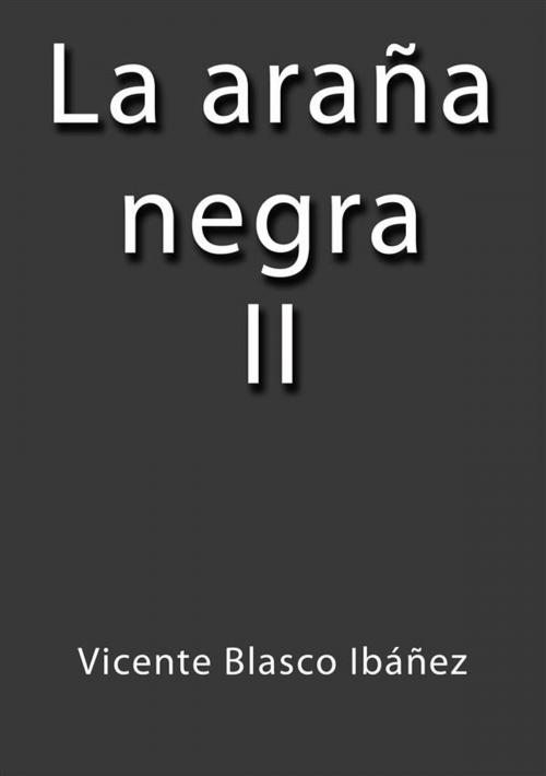 Cover of the book La araña negra II by Vicente Blasco Ibáñez, Vicente Blasco Ibáñez