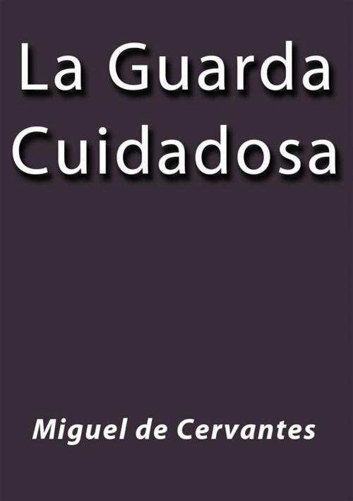 Cover of the book La guarda cuidadosa by Miguel De Cervates, Miguel De Cervates