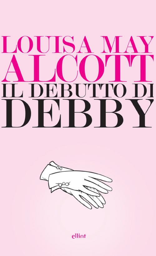 Cover of the book Il debutto di Debby by Louisa May Alcott, Elliot