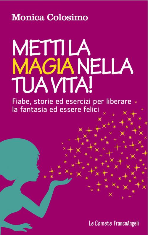 Cover of the book Metti la magia nella tua vita! by Monica Colosimo, Franco Angeli Edizioni