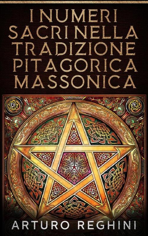Cover of the book I Numeri Sacri Nella Tradizione Pitagorica Massonica by Arturo Reghini, Youcanprint