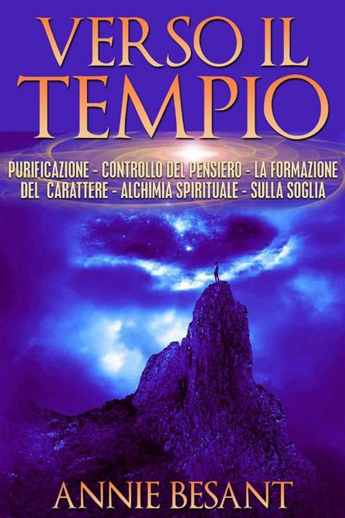 Cover of the book Verso il Tempio - purificazione - controllo del pensiero - la formazione del carattere - alchimia spirituale - sulla soglia by Annie Besant, Youcanprint