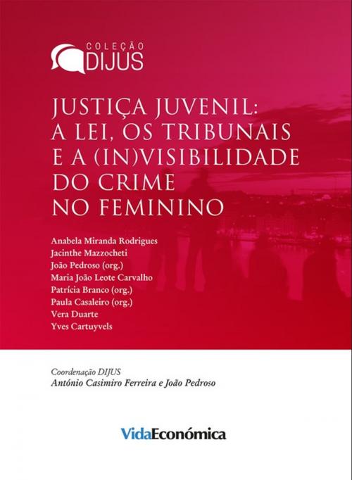 Cover of the book Justiça Juvenil: A lei, os tribunais e a (in)visibilidade do crime feminino by Patrícia Branco, Jacinthe Mazzocheti, Anabela Miranda Rodrigues, João Pedroso, Maria João Leote de Carvalho, Paula Casaleiro, Vera Duarte, Yves Cartuyvels, Vida Económica Editorial