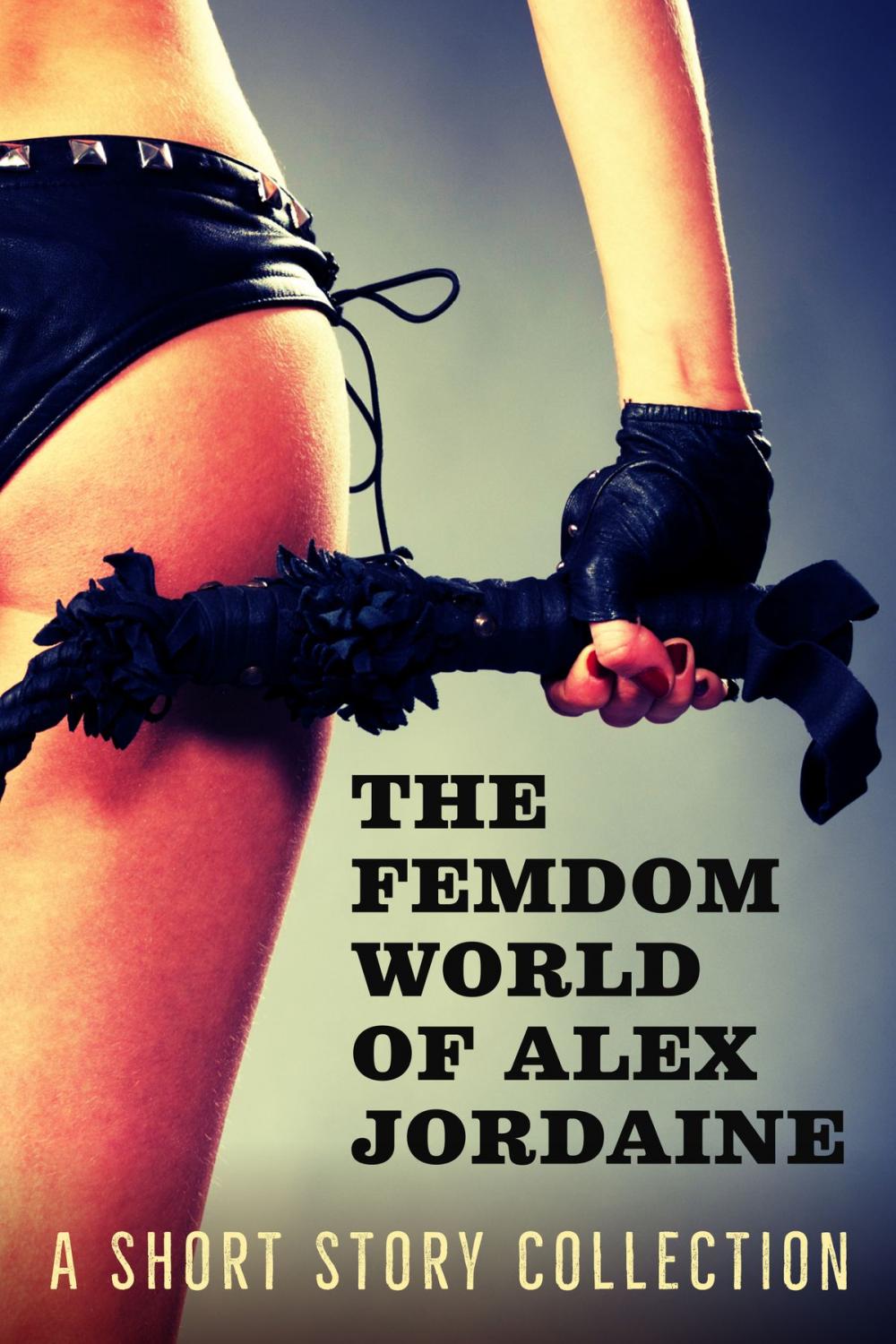 Big bigCover of The Femdom World of Alex Jordaine