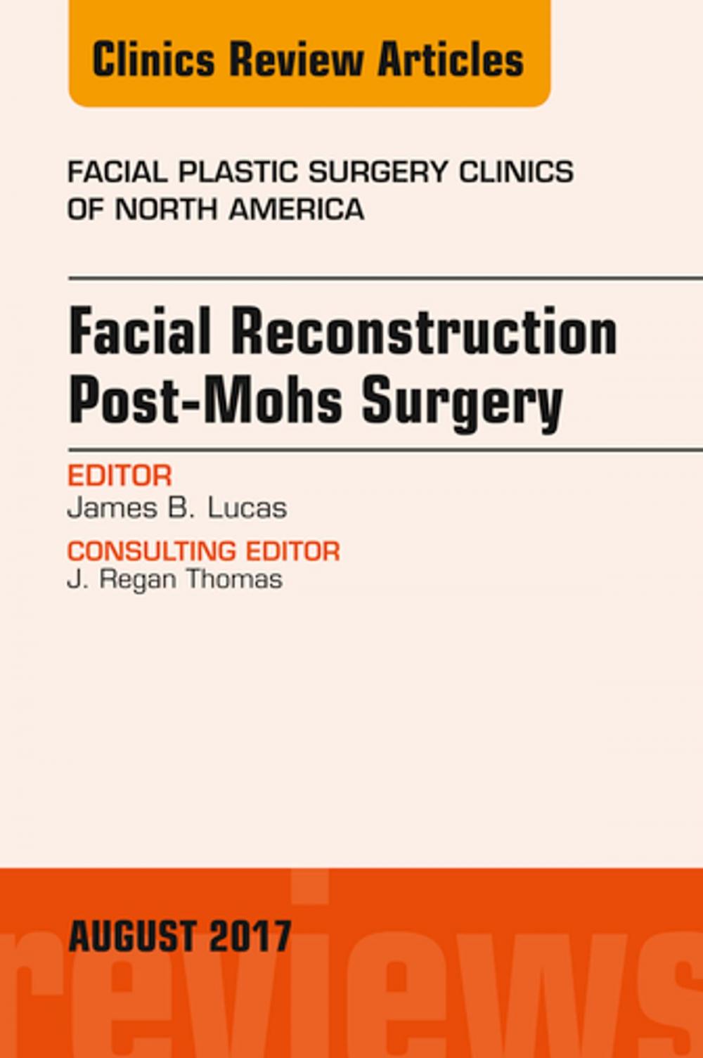 Big bigCover of Facial Reconstruction Post-Mohs Surgery, An Issue of Facial Plastic Surgery Clinics of North America, E-Book