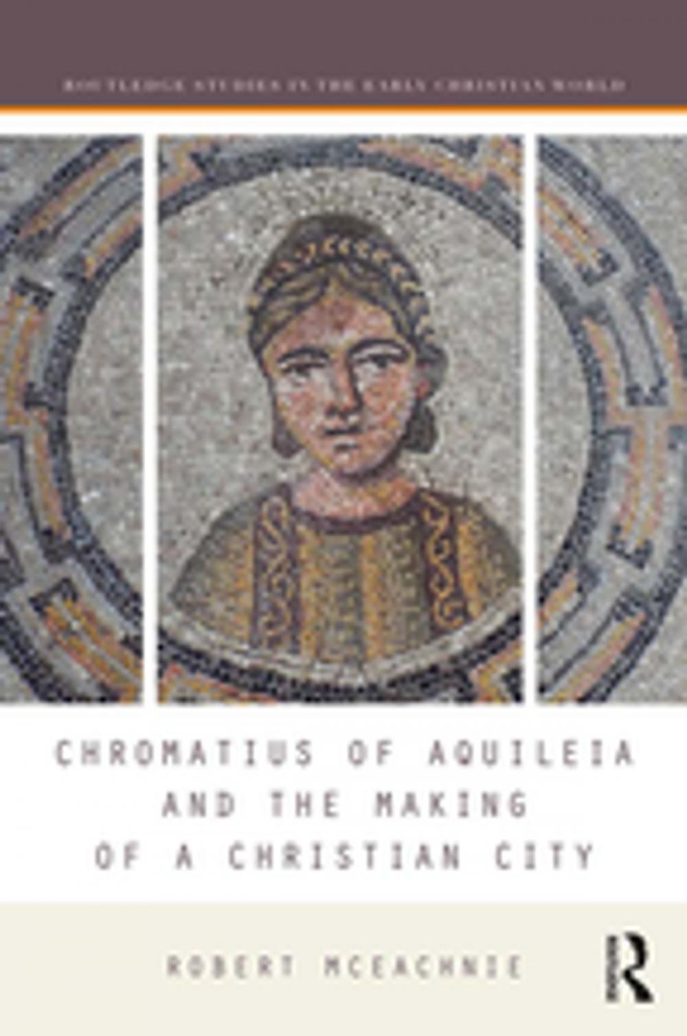 Big bigCover of Chromatius of Aquileia and the Making of a Christian City