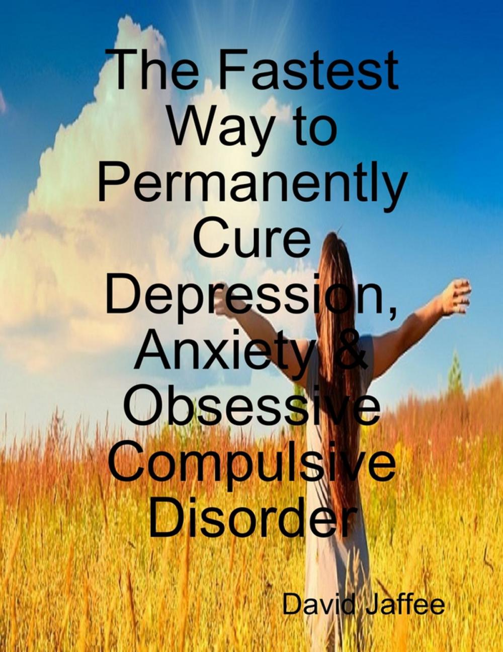 Big bigCover of The Fastest Way to Permanently Cure Depression, Anxiety & Obsessive Compulsive Disorder