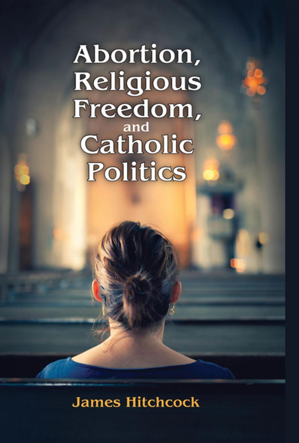 Big bigCover of Abortion, Religious Freedom, and Catholic Politics