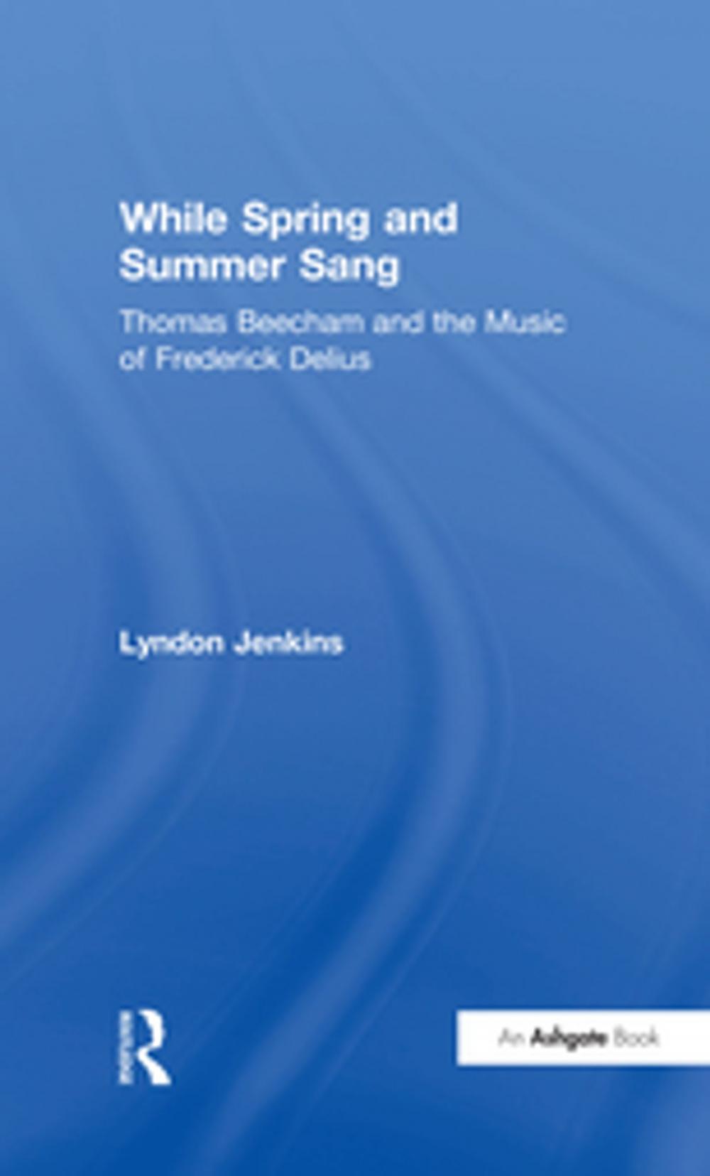 Big bigCover of While Spring and Summer Sang: Thomas Beecham and the Music of Frederick Delius