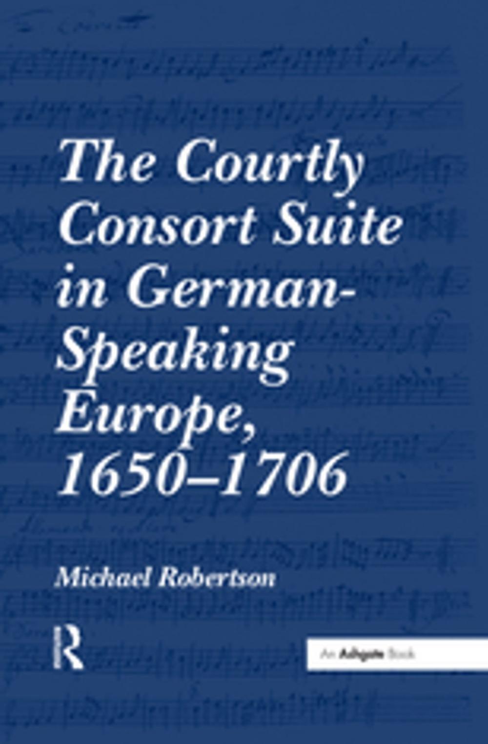 Big bigCover of The Courtly Consort Suite in German-Speaking Europe, 1650-1706