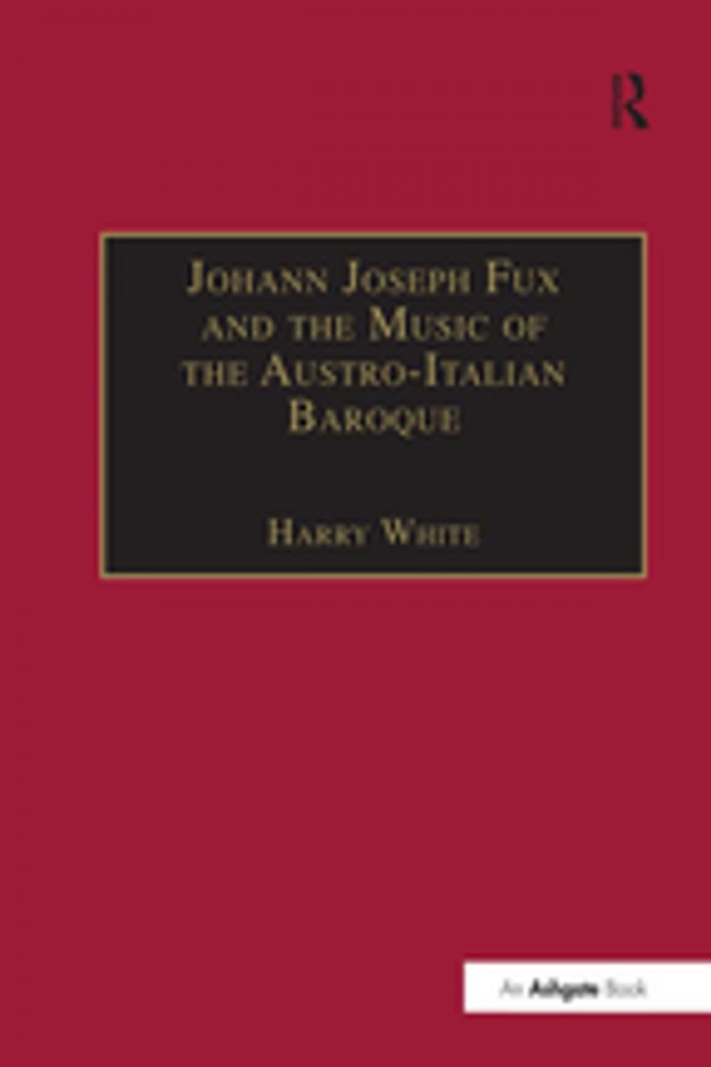 Big bigCover of Johann Joseph Fux and the Music of the Austro-Italian Baroque