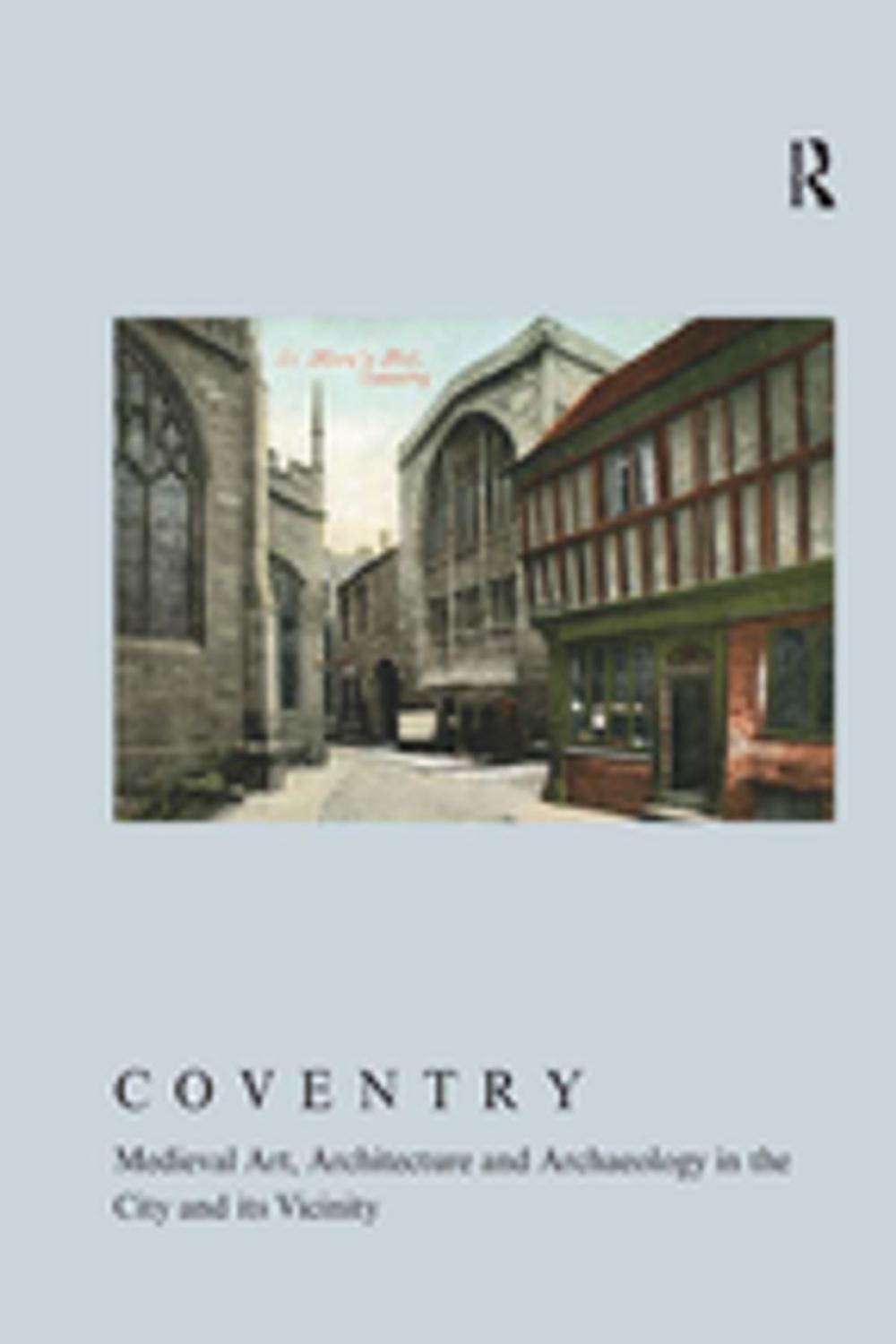 Big bigCover of Coventry: Medieval Art, Architecture and Archaeology in the City and its Vicinity