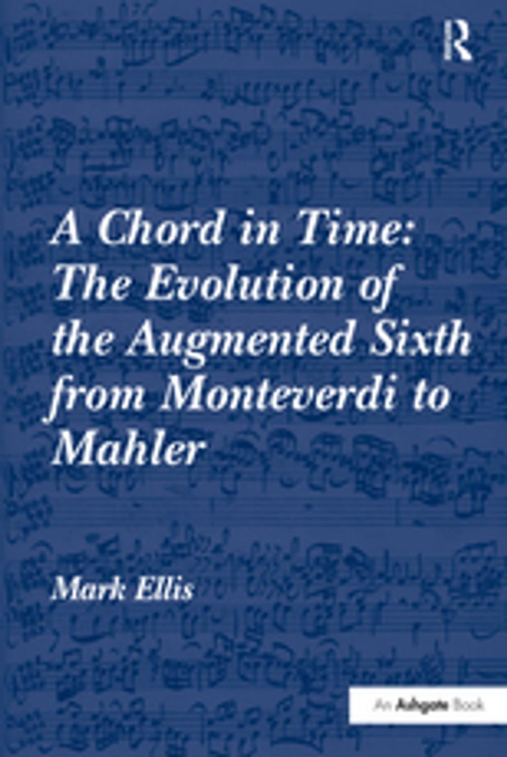 Big bigCover of A Chord in Time: The Evolution of the Augmented Sixth from Monteverdi to Mahler