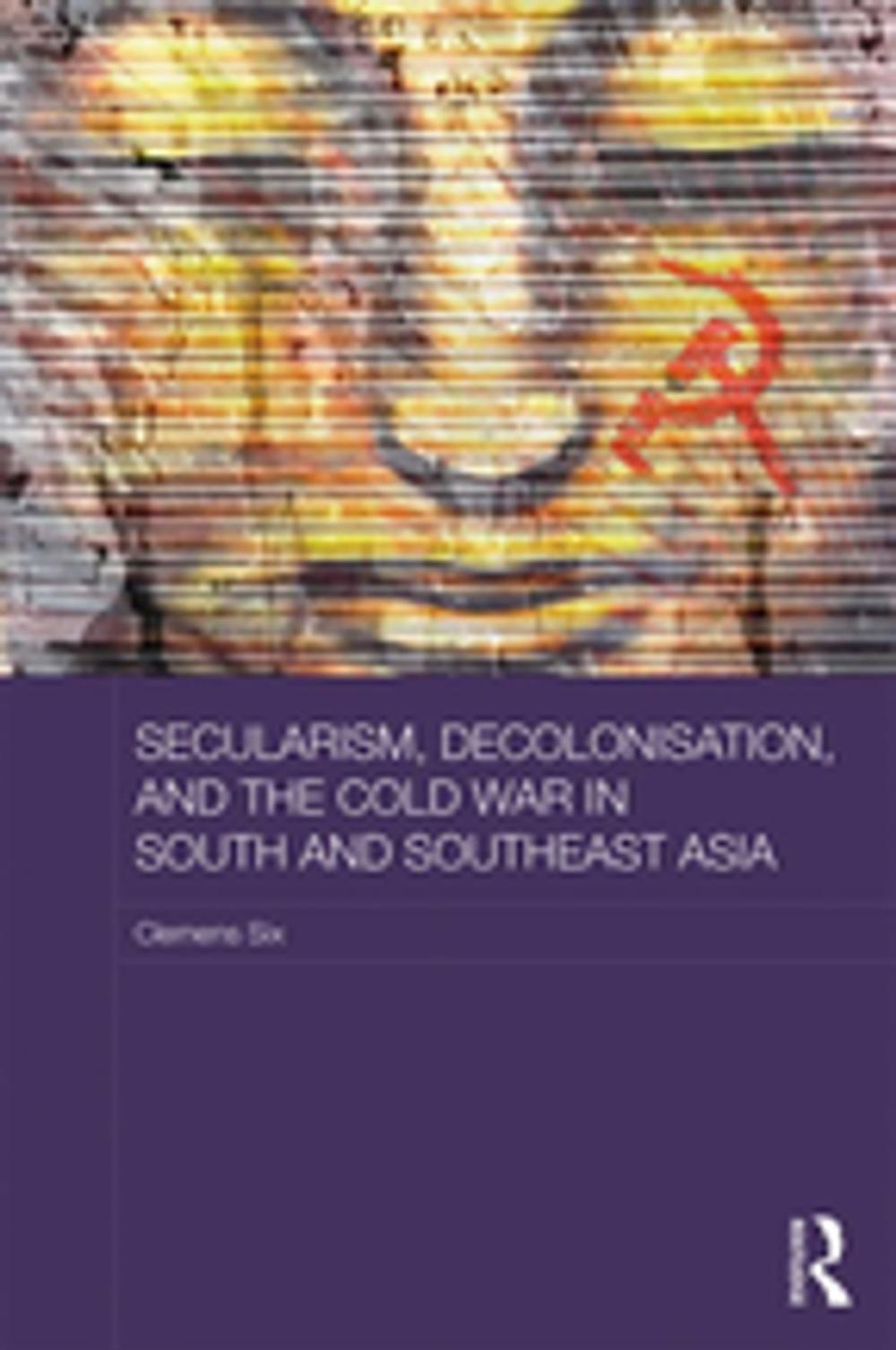 Big bigCover of Secularism, Decolonisation, and the Cold War in South and Southeast Asia