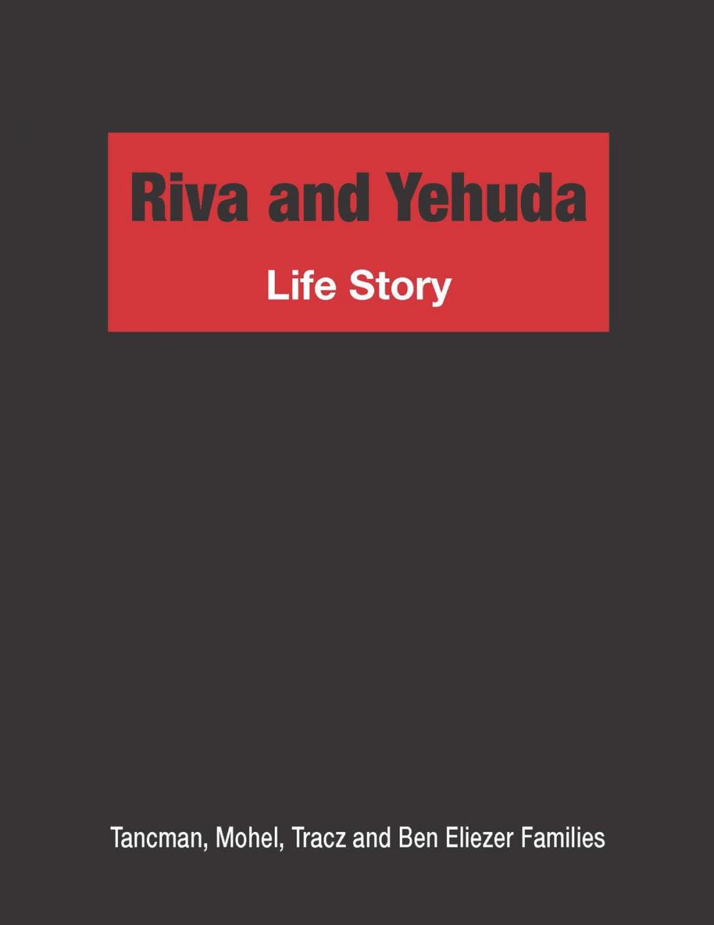 Big bigCover of Riva and Yehuda Life Story: Tancman, Mohel, Tracz and Ben Eliezer Families