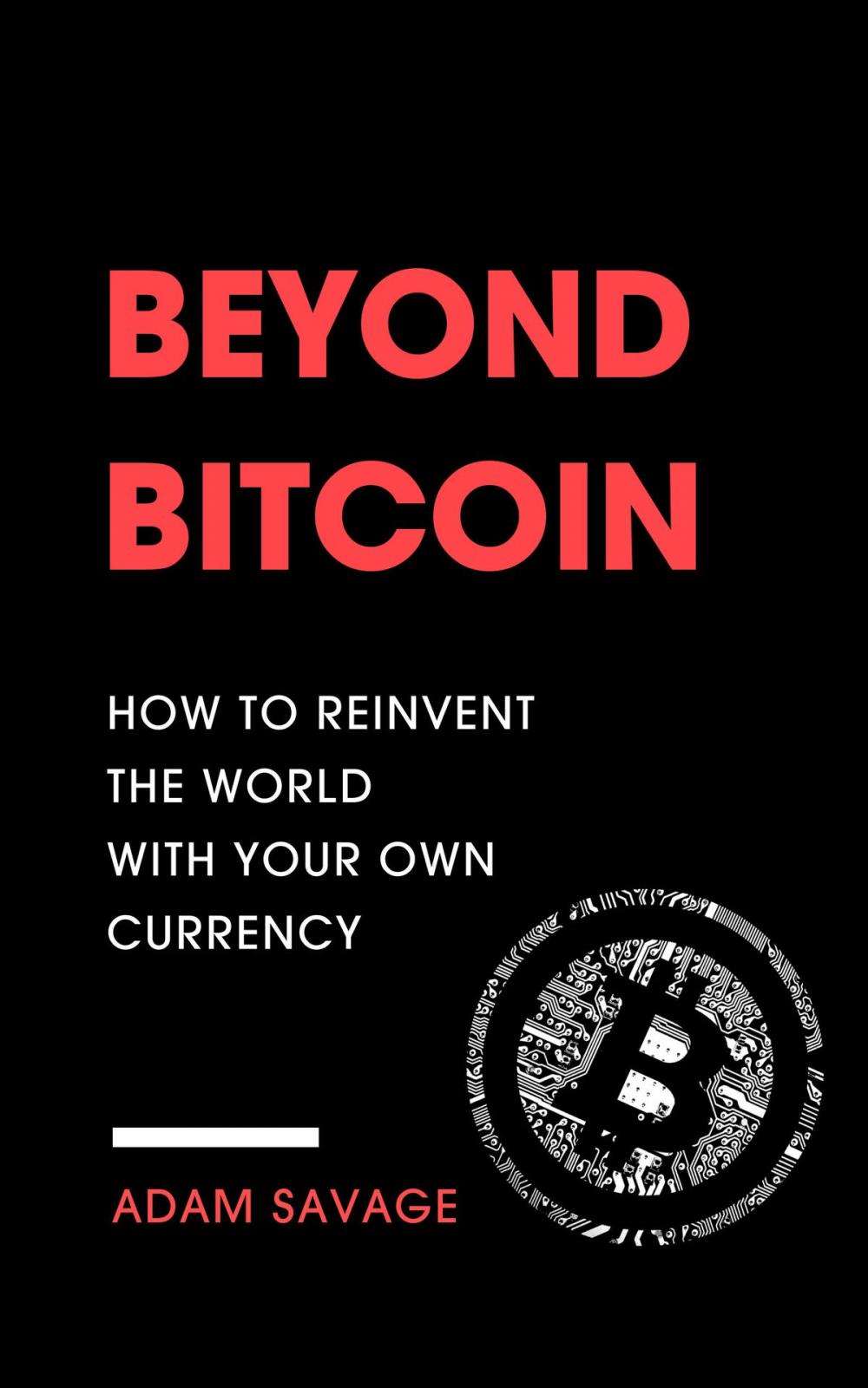 Big bigCover of Beyond Bitcoin: How to Reinvent the World with Your Own Currency