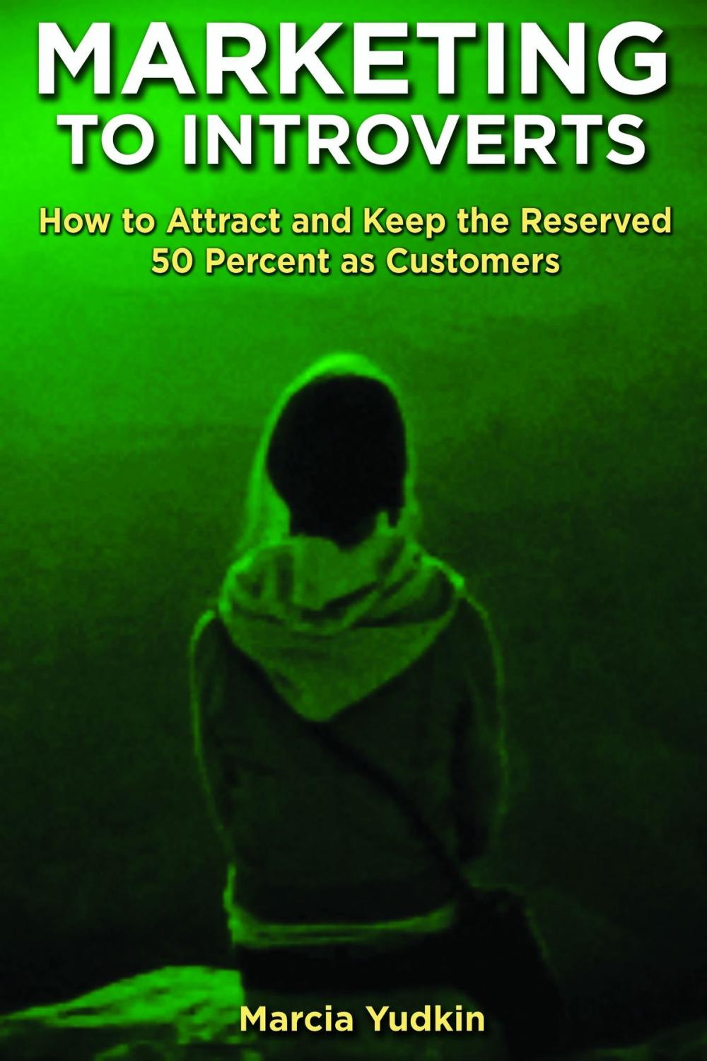 Big bigCover of Marketing to Introverts: How to Attract and Keep the Reserved 50 Percent as Customers