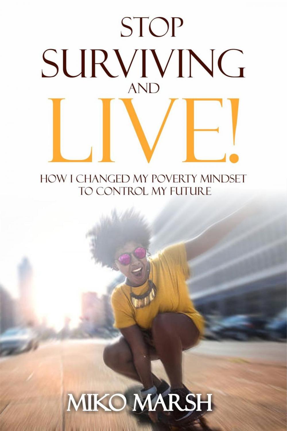 Big bigCover of Stop Surviving and LIVE! How I Changed My Poverty Mindset to Control My Future