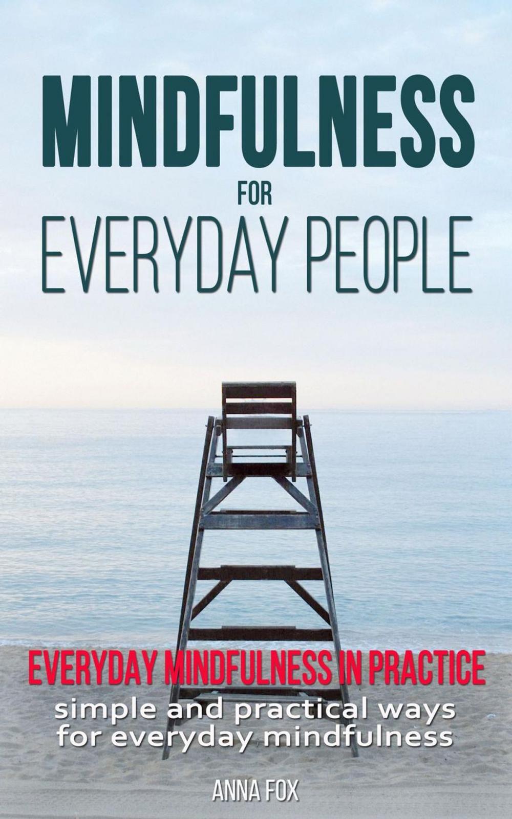 Big bigCover of Mindfulness for Everyday People: Everyday Mindfulness in Practice - Simple and Practical Ways for Everyday Mindfulness