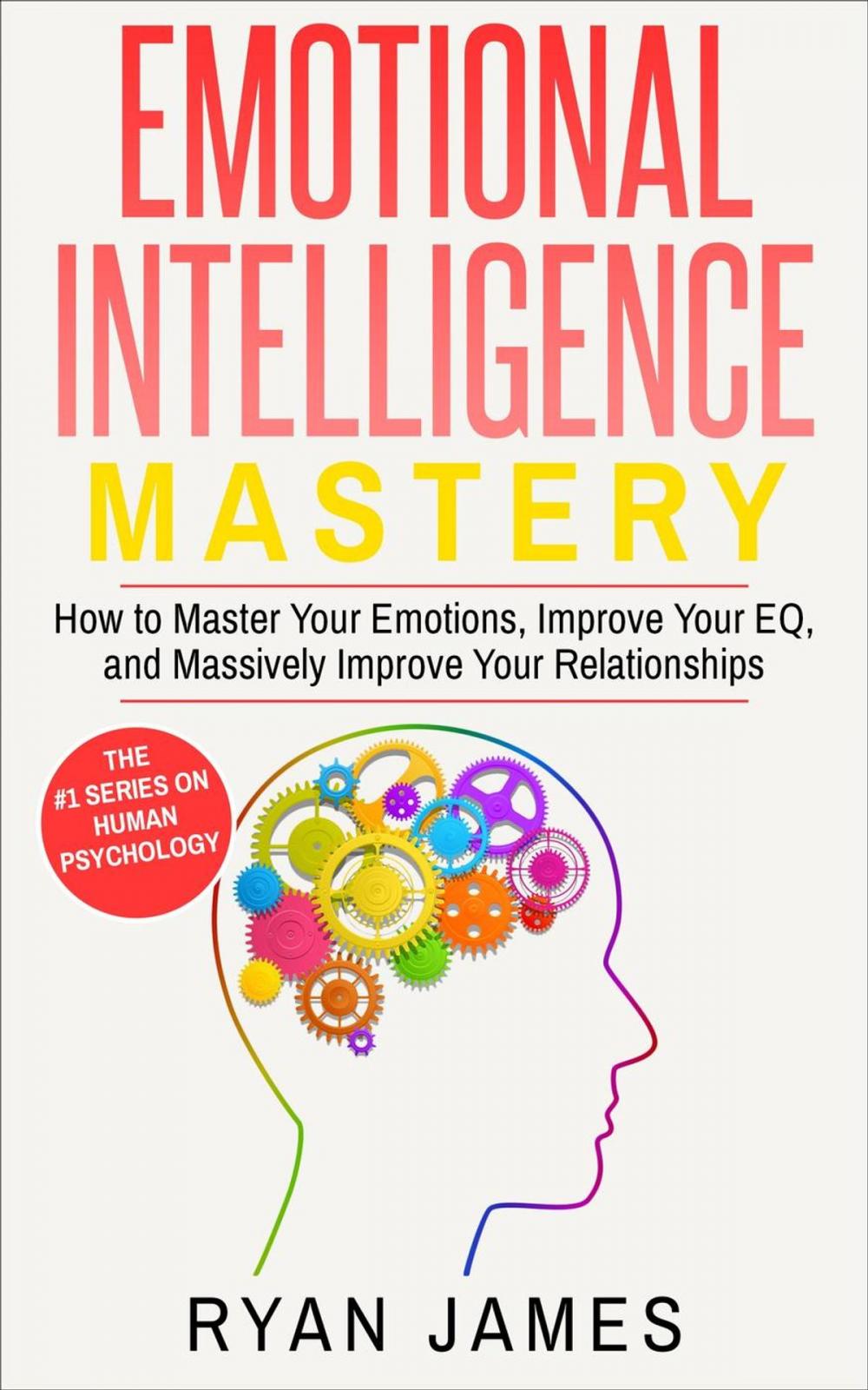 Big bigCover of Emotional Intelligence: Mastery- How to Master Your Emotions, Improve Your EQ and Massively Improve Your Relationships