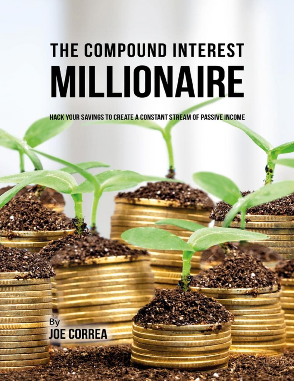 Big bigCover of The Compound Interest Millionaire: Hack Your Savings to Create a Constant Stream of Passive Income