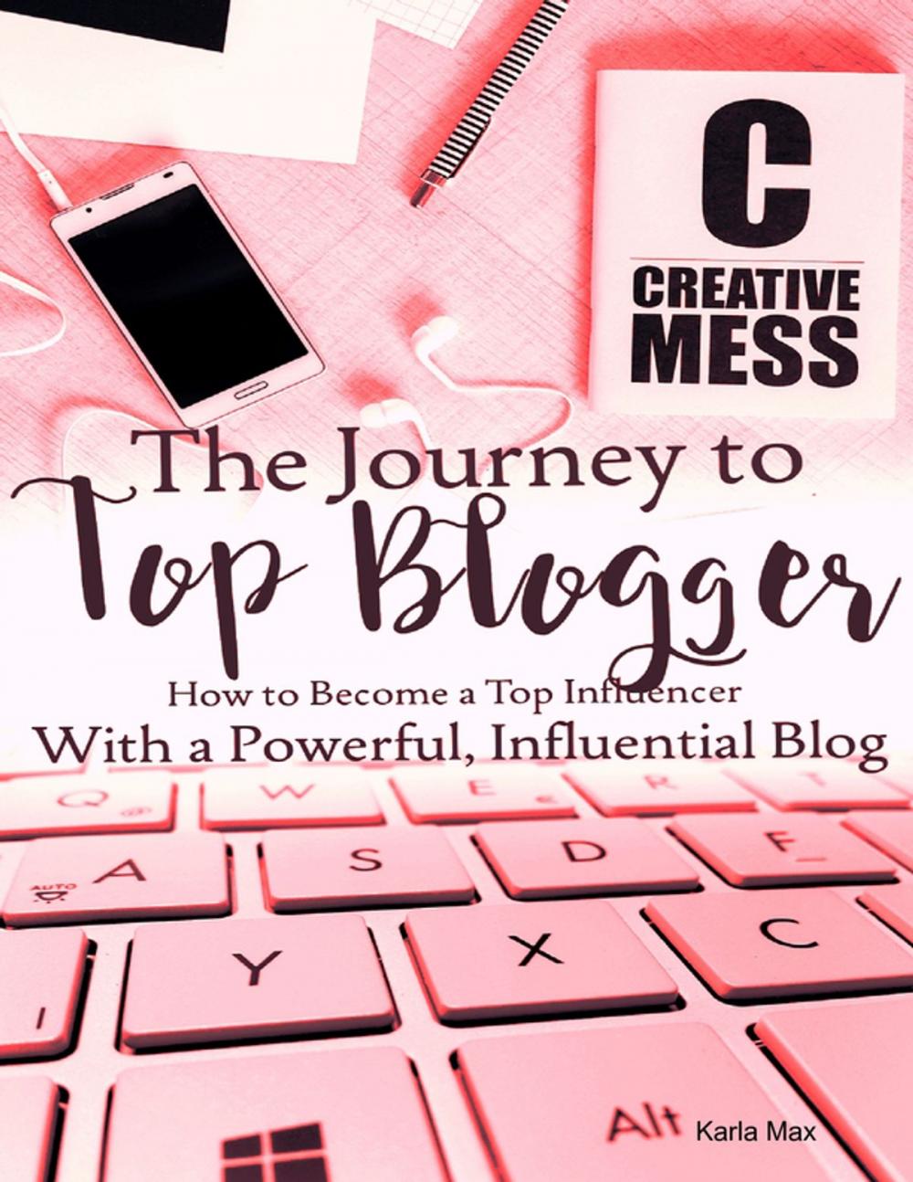 Big bigCover of The Journey to Top Blogger - How to Become a Top Influencer With a Powerful, Influential Blog