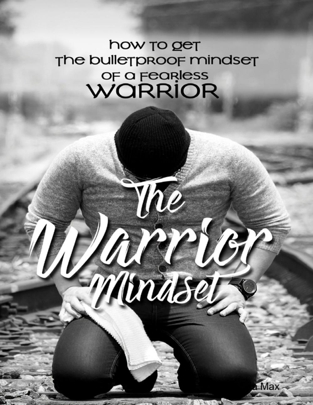 Big bigCover of The Warrior Mindset - How to Get the Bulletproof Mindset of a Fearless Warrior