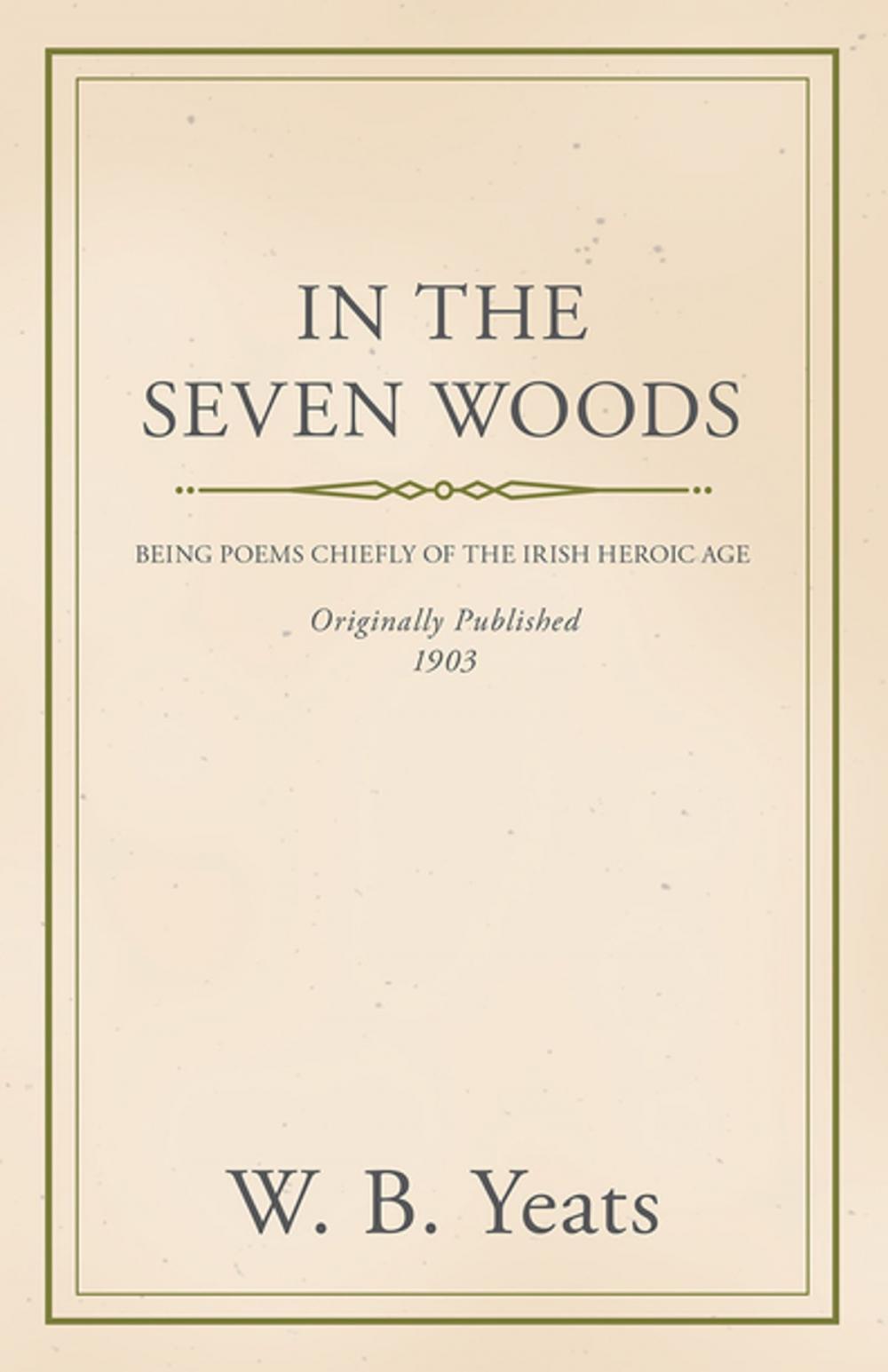 Big bigCover of In the Seven Woods - Being Poems Chiefly of the Irish Heroic Age