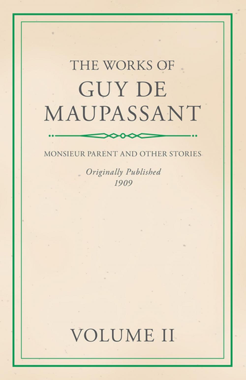 Big bigCover of The Works of Guy De Maupassant - Volume II - Monsieur Parent and Other Stories