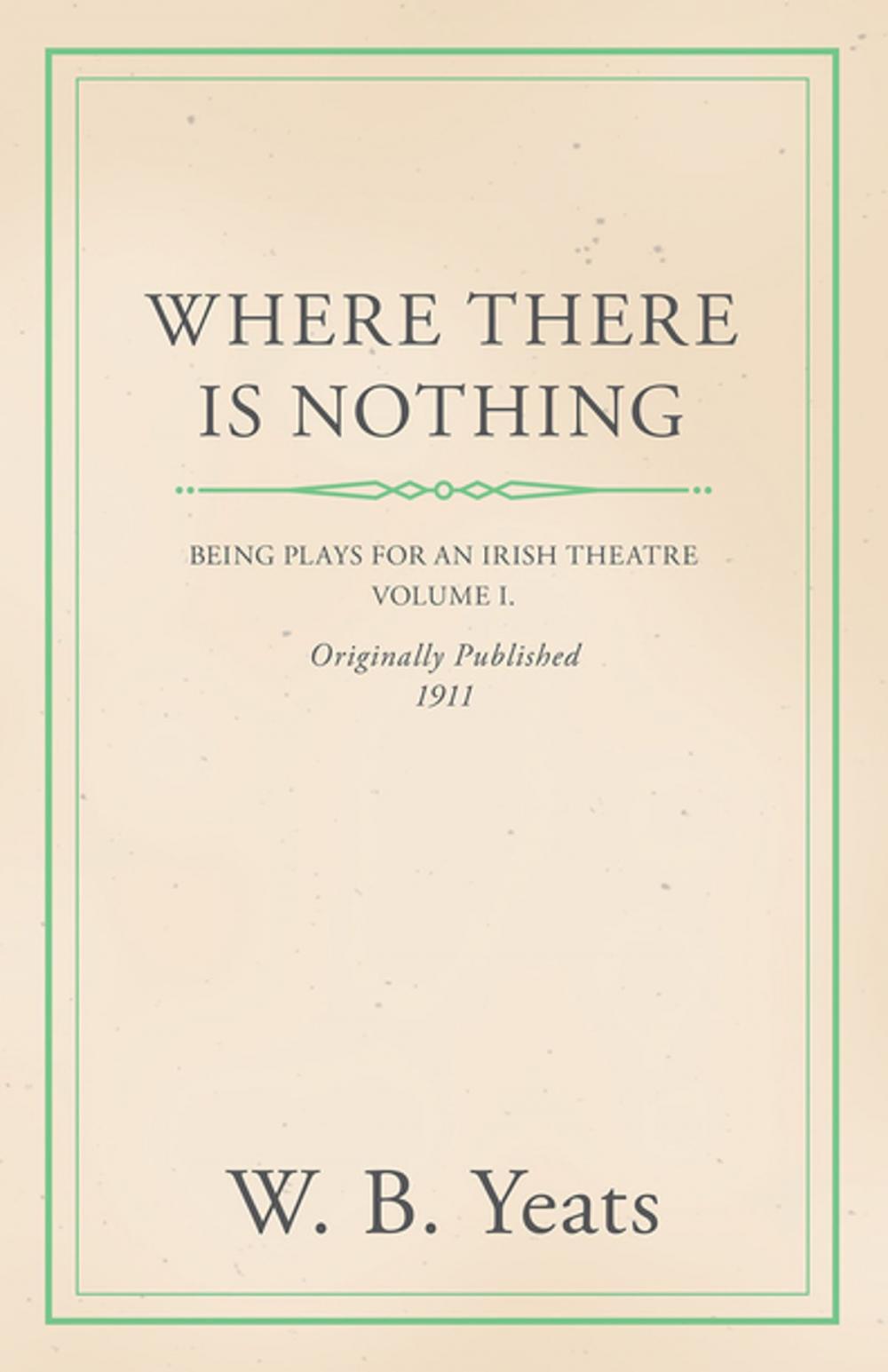 Big bigCover of Where There is Nothing: Being Plays for an Irish Theatre - Volume I.