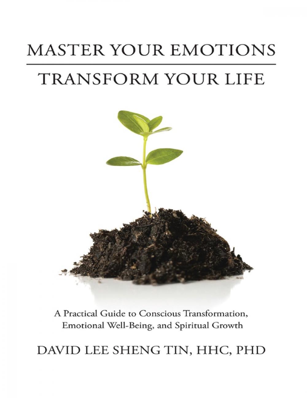 Big bigCover of Master Your Emotions Transform Your Life: A Practical Guide to Conscious Transformation, Emotional Well-Being, and Spiritual Growth